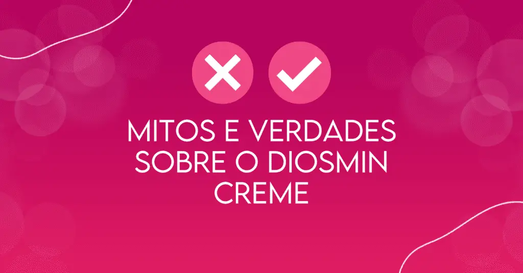 Mitos e verdades sobre Diosmin Creme